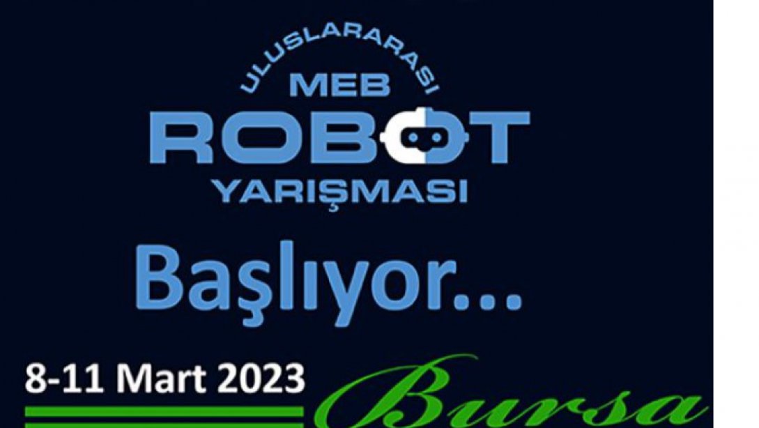 15. Uluslararası MEB Robot Yarışmasının 08-11 Mart 2023 Tarihlerinde, Bursa İlinde 